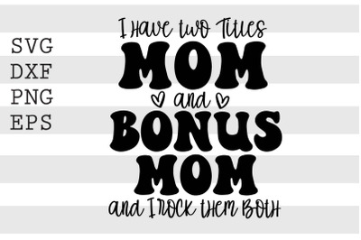 I have two titles Mom and Bonus Mom and I rock them both SVG