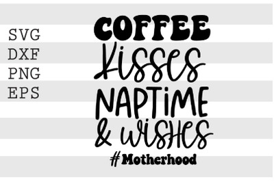 Coffee kisses naptime &amp; wishes Motherhood SVG