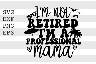 Im not retired Im a professional mama SVG