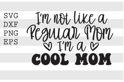 Im not like a regular mom Im a cool mom SVG