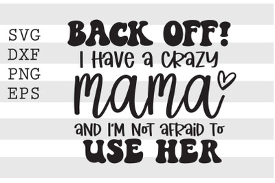 Back off I have a crazy mama and Im not afraid to use her SVG