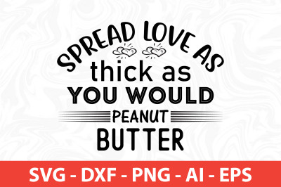 Spread love as thick as you would peanut butter SVG