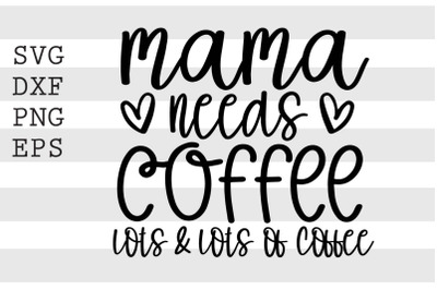 Mama needs coffee lots &amp; lots of coffee SVG