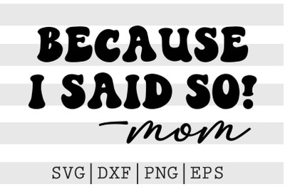 Because I said so Mom SVG