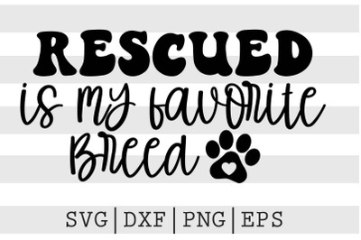 Rescued is my favorite breed SVG