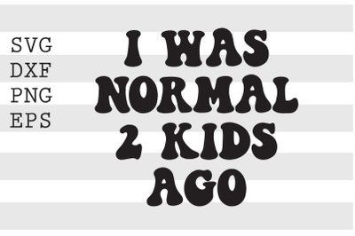 I was normal 2 kids ago SVG