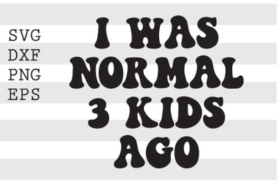 I was normal 3 kids ago SVG