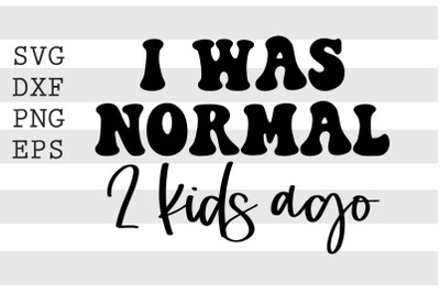 I was normal 2 kids ago SVG