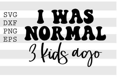 I was normal 3 kids ago SVG