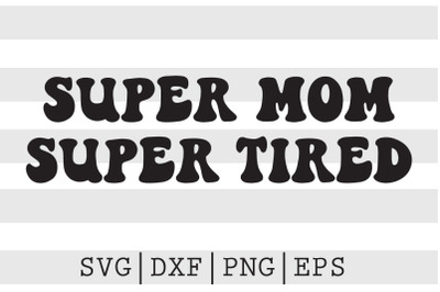 Super mom super tired SVG