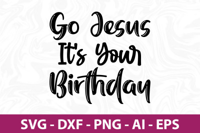 Go Jesus It&#039;s Your Birthday SVG