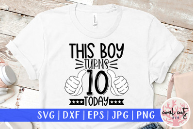 This boy turns 10 today - Birthday SVG EPS DXF PNG Cutting File