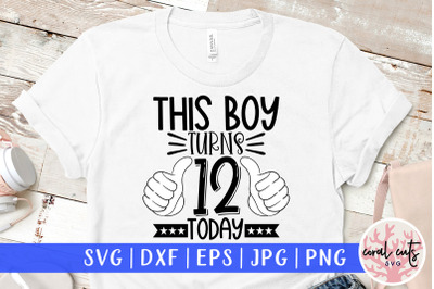 This boy turns 12 today - Birthday SVG EPS DXF PNG Cutting File