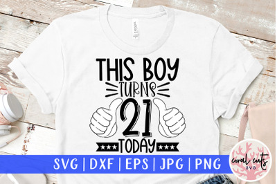 This boy turns 21 today - Birthday SVG EPS DXF PNG Cutting File