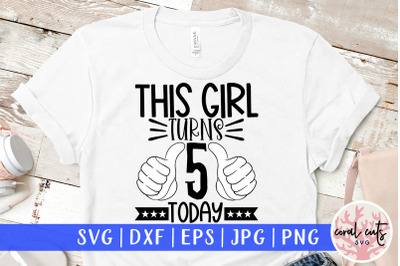 This girl turns 5 today - Birthday SVG EPS DXF PNG Cutting File