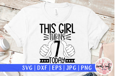 This girl turns 7 today - Birthday SVG EPS DXF PNG Cutting File