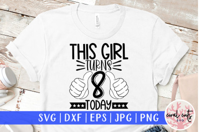 This girl turns 8 today - Birthday SVG EPS DXF PNG Cutting File