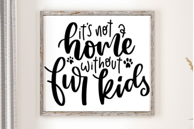 It&amp;&23;039;s Not A Home Without Fur Kids SVG Funny Pet Quotes