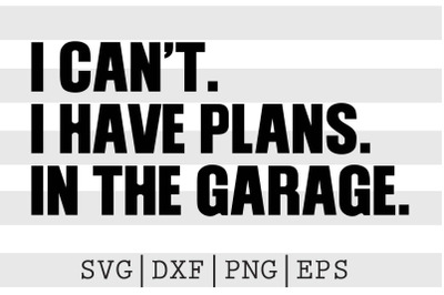 I cant I have plans In the garage SVG