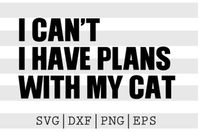 I cant I have plans With my cat SVG