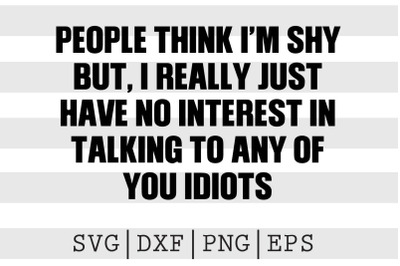 People think I&#039;m shy but really just have no interest in talking ... S