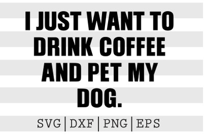 I just want to drink coffee and pet my dog SVG