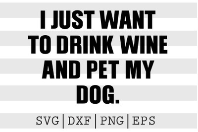 I just want to drink wine and pet my dog SVG