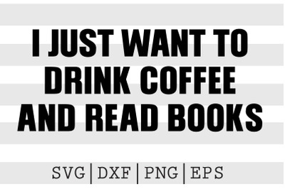 I just want to drink coffee and read books SVG