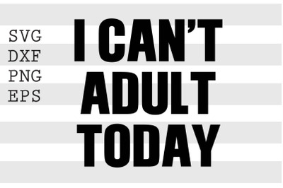 I can&#039;t adult today SVG