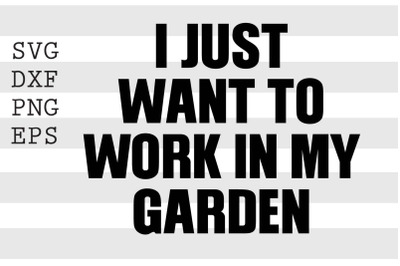 I just want to work in my garden SVG