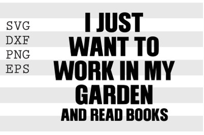 I just want to work in my garden and read books SVG