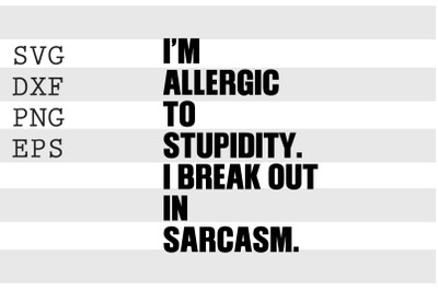 I&#039;m allergic to stupidity I break out in sarcasm SVG