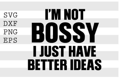 I&#039;m not bossy I just have better ideas SVG