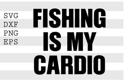 Fishing is my cardio SVG