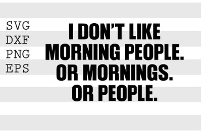 I don&#039;t like morning people Or mornings Or people SVG