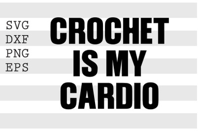 Crochet is my cardio SVG