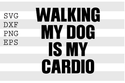 Walking dog is my cardio SVG