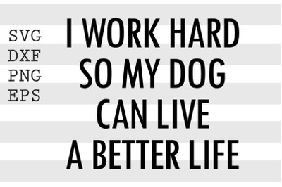 I work hard so my dog can live a better kife SVG