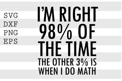 I&#039;m right 98 percent of the time the other 3 percent is when I do math