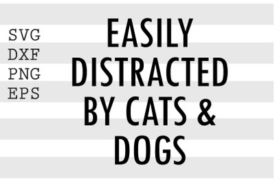 Easily distracted by cats &amp;amp; dogs SVG