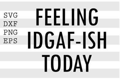 Feeling IDGAF ish today SVG