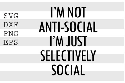 I&#039;m not anti social I&#039;m just selectively social SVG