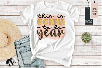 This Is Gonna To Be Year | New Year Sublimation