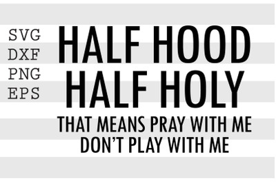 Half hood Half holy That means pray with me don&#039;t play with me SVG