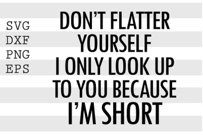 Don&#039;t flatter yourself I only look up to you because I&#039;m short SVG