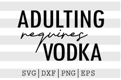 Adulting requires vodka SVG