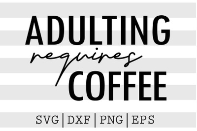 Adulting requires coffee SVG