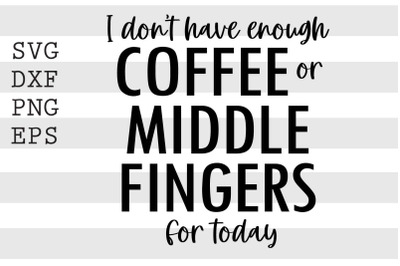 I dont have enough coffee or middle fingers for today SVG