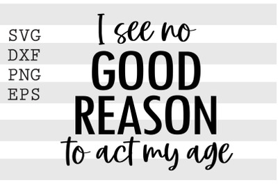 I see no good reason to act my age SVG