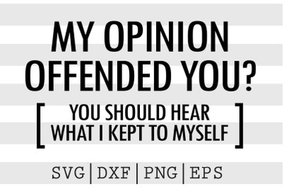 My opinion offended you You should hear what I kept to myself SVG